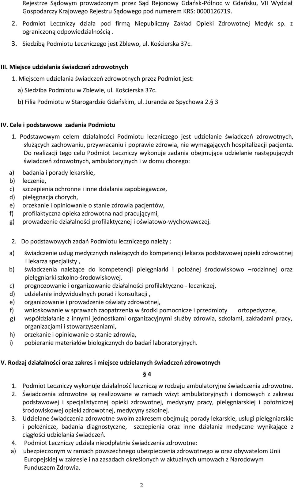 Miejsce udzielania świadczeń zdrowotnych 1. Miejscem udzielania świadczeń zdrowotnych przez Podmiot jest: a) Siedziba Podmiotu w Zblewie, ul. Kościerska 37c.