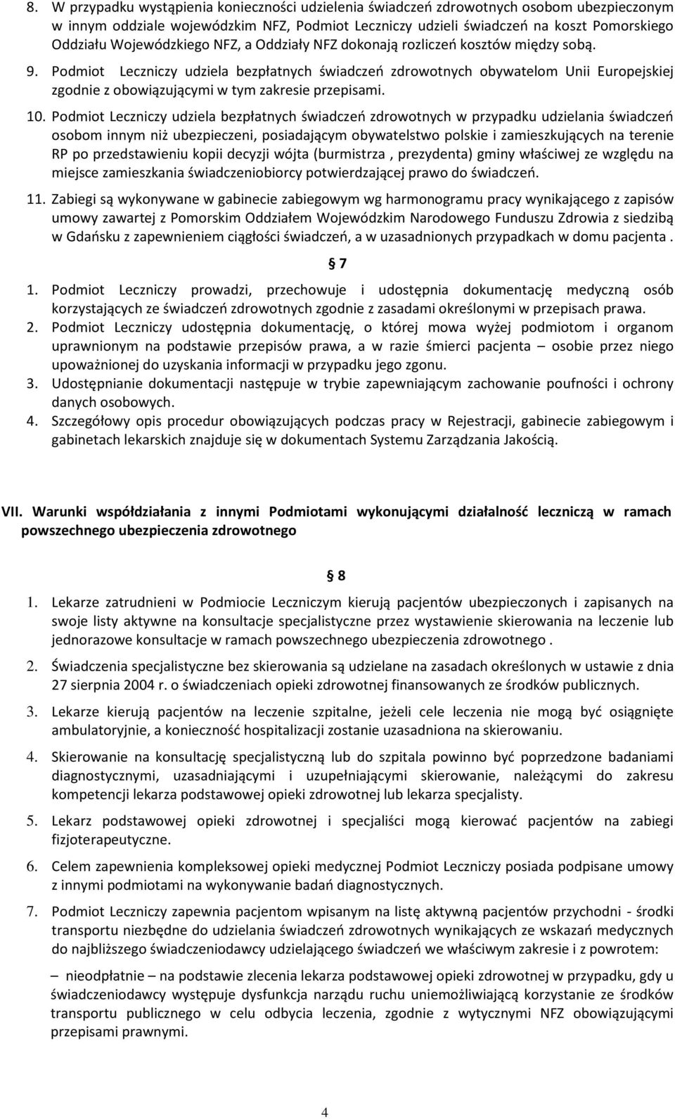 Podmiot Leczniczy udziela bezpłatnych świadczeń zdrowotnych obywatelom Unii Europejskiej zgodnie z obowiązującymi w tym zakresie przepisami. 10.