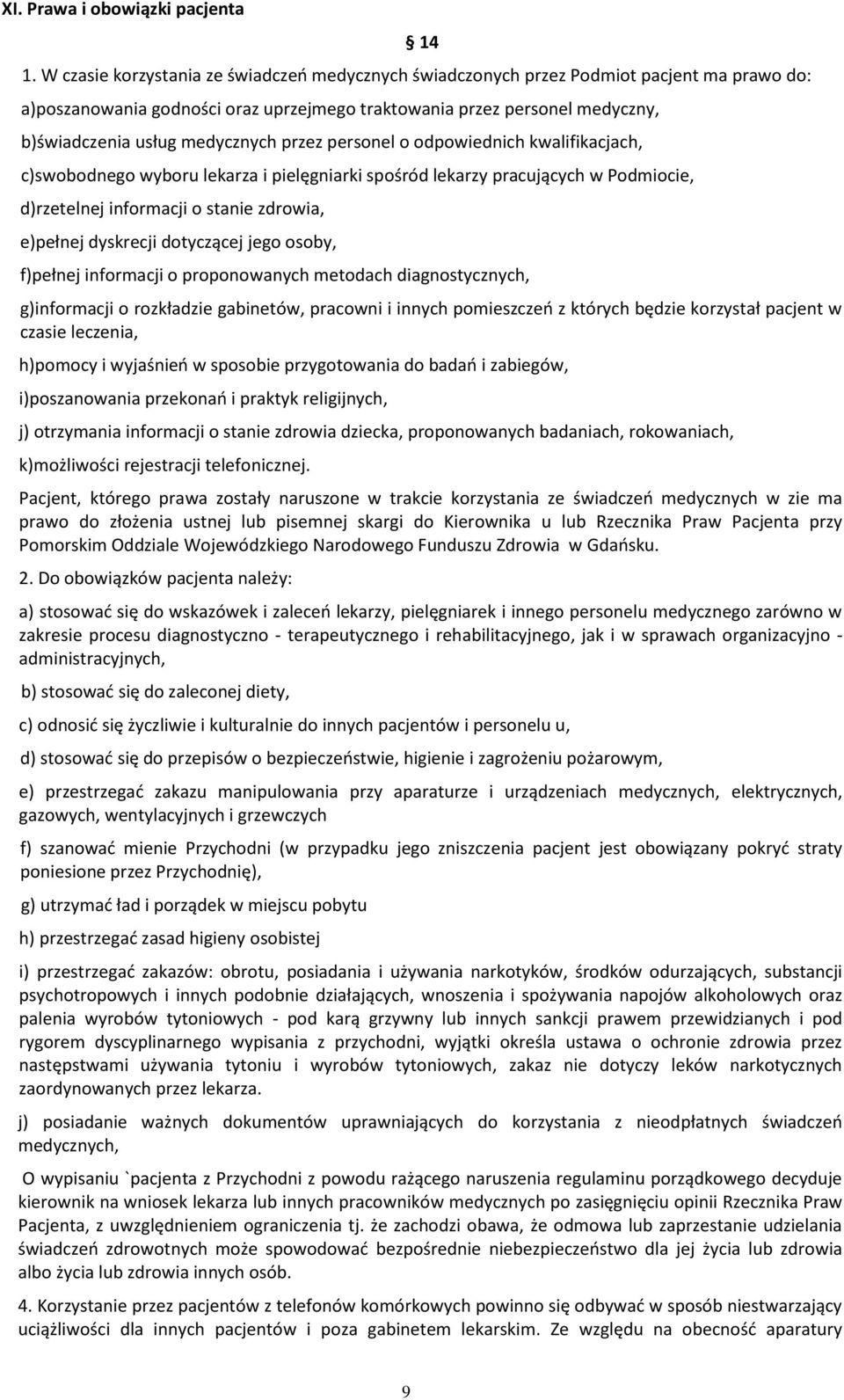 medycznych przez personel o odpowiednich kwalifikacjach, c)swobodnego wyboru lekarza i pielęgniarki spośród lekarzy pracujących w Podmiocie, d)rzetelnej informacji o stanie zdrowia, e)pełnej