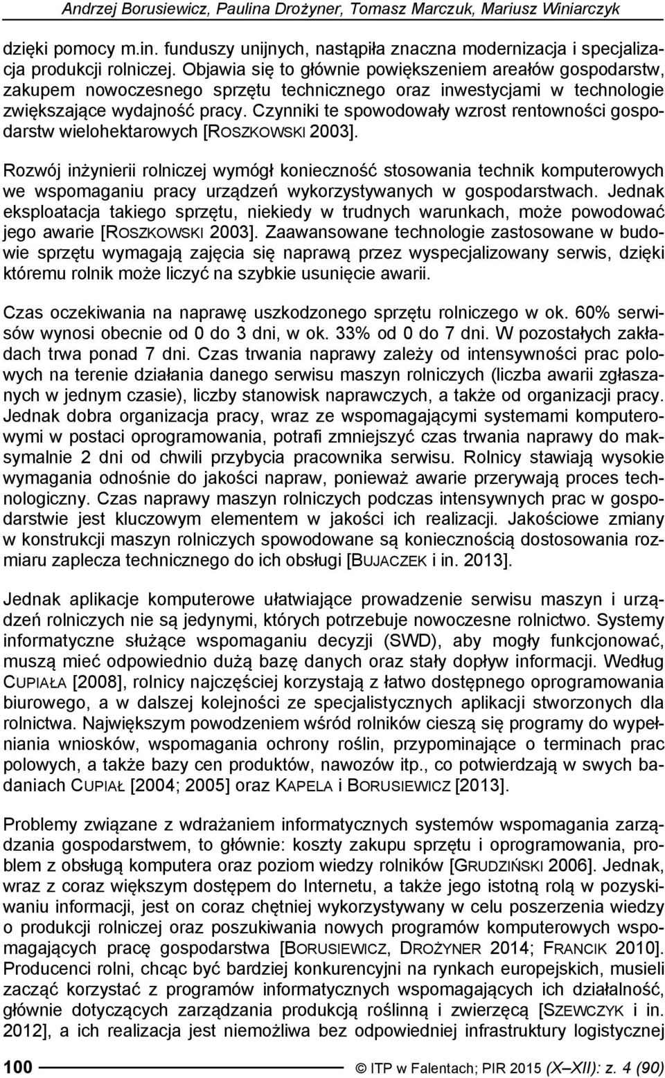 Czynniki te spowodowały wzrost rentowności gospodarstw wielohektarowych [ROSZKOWSKI 2003].