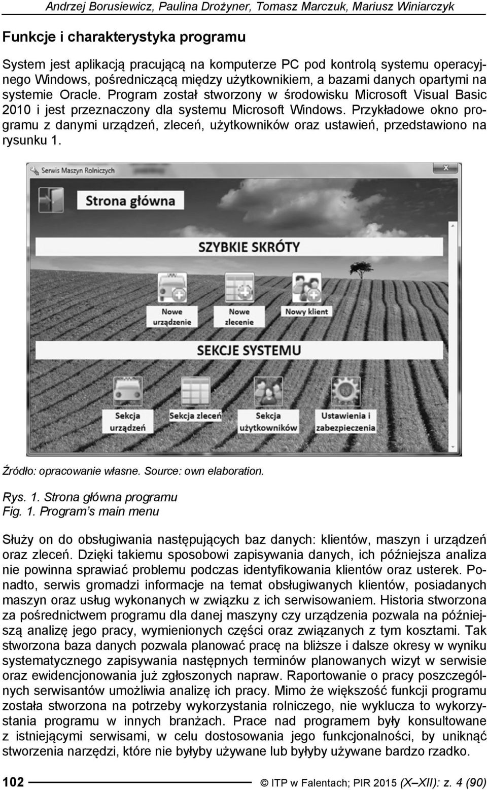 Program został stworzony w środowisku Microsoft Visual Basic 2010 i jest przeznaczony dla systemu Microsoft Windows.