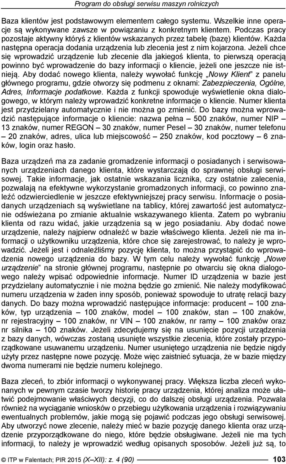 Jeżeli chce się wprowadzić urządzenie lub zlecenie dla jakiegoś klienta, to pierwszą operacją powinno być wprowadzenie do bazy informacji o kliencie, jeżeli one jeszcze nie istnieją.