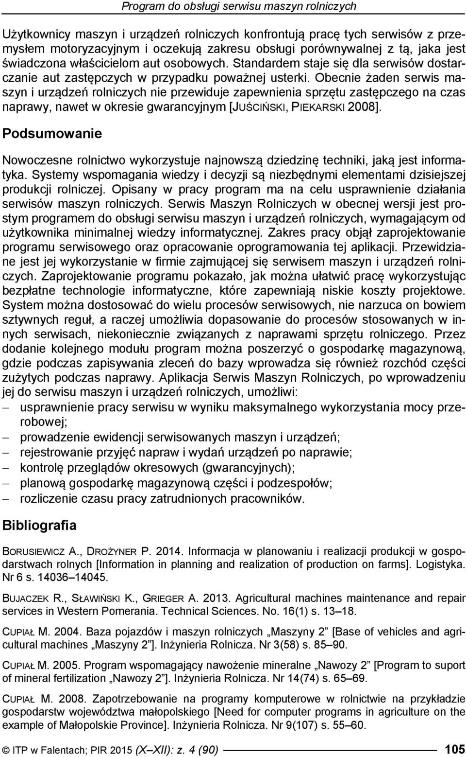 Obecnie żaden serwis maszyn i urządzeń rolniczych nie przewiduje zapewnienia sprzętu zastępczego na czas naprawy, nawet w okresie gwarancyjnym [JUŚCIŃSKI, PIEKARSKI 2008].