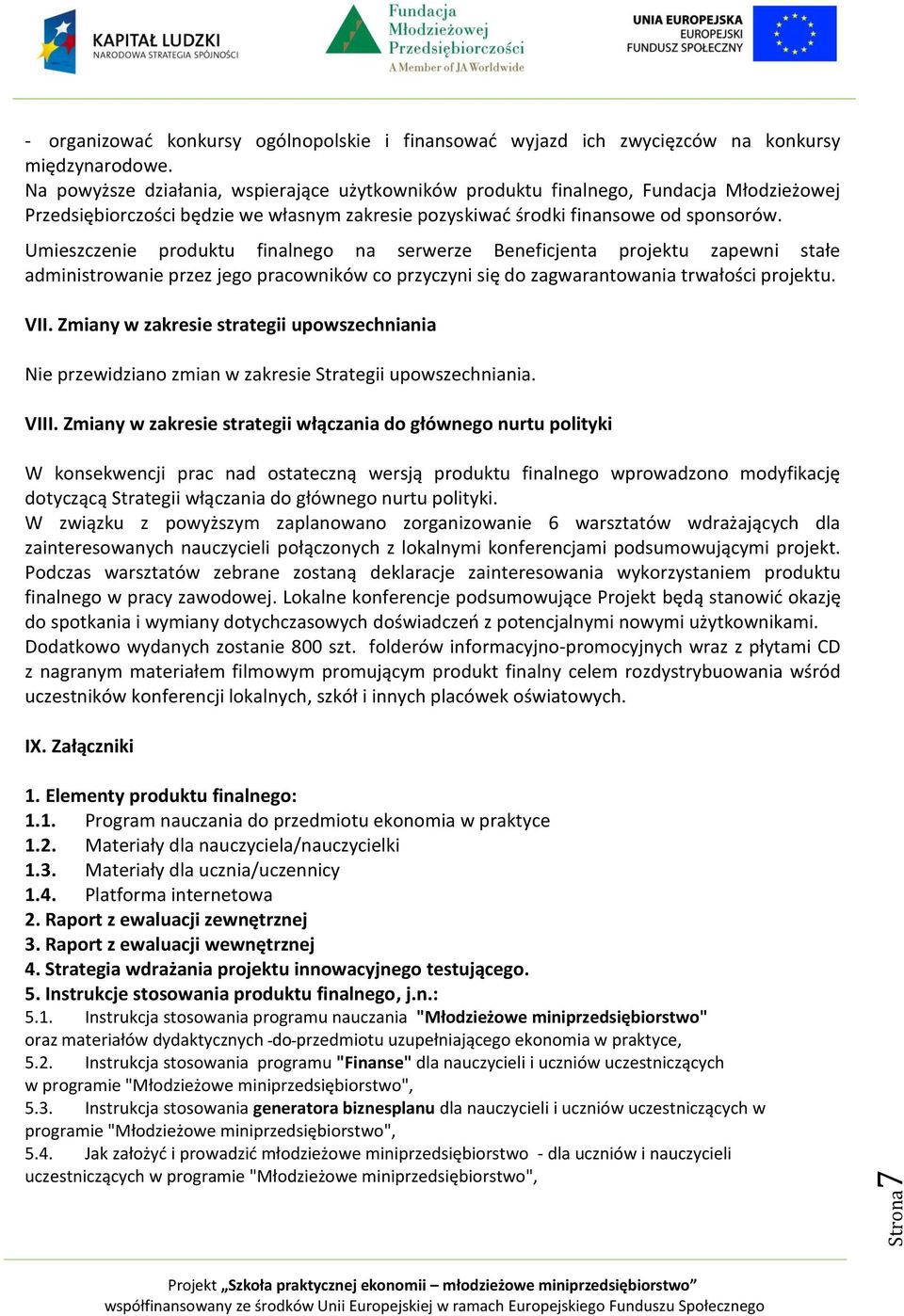 Umieszczenie produktu finalnego na serwerze Beneficjenta projektu zapewni stałe administrowanie przez jego pracowników co przyczyni się do zagwarantowania trwałości projektu. VII.