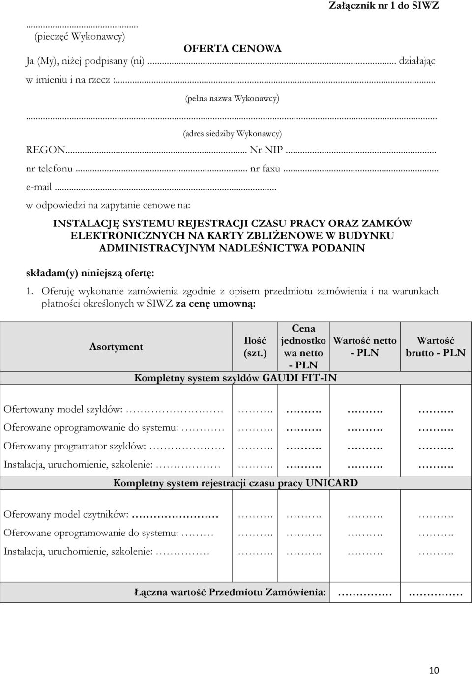 .. w odpowiedzi na zapytanie cenowe na: INSTALACJĘ SYSTEMU REJESTRACJI CZASU PRACY ORAZ ZAMKÓW ELEKTRONICZNYCH NA KARTY ZBLIŻENOWE W BUDYNKU ADMINISTRACYJNYM NADLEŚNICTWA PODANIN składam(y) niniejszą