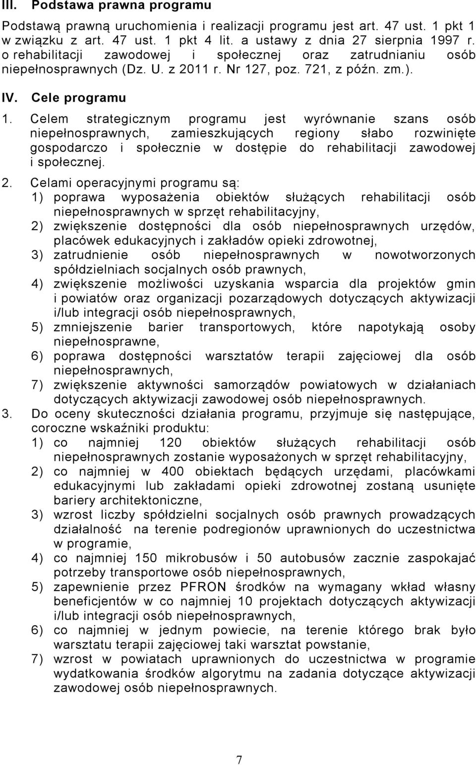 Celem strategicznym programu jest wyrównanie szans osób niepełnosprawnych, zamieszkujących regiony słabo rozwinięte gospodarczo i społecznie w dostępie do rehabilitacji zawodowej i społecznej. 2.