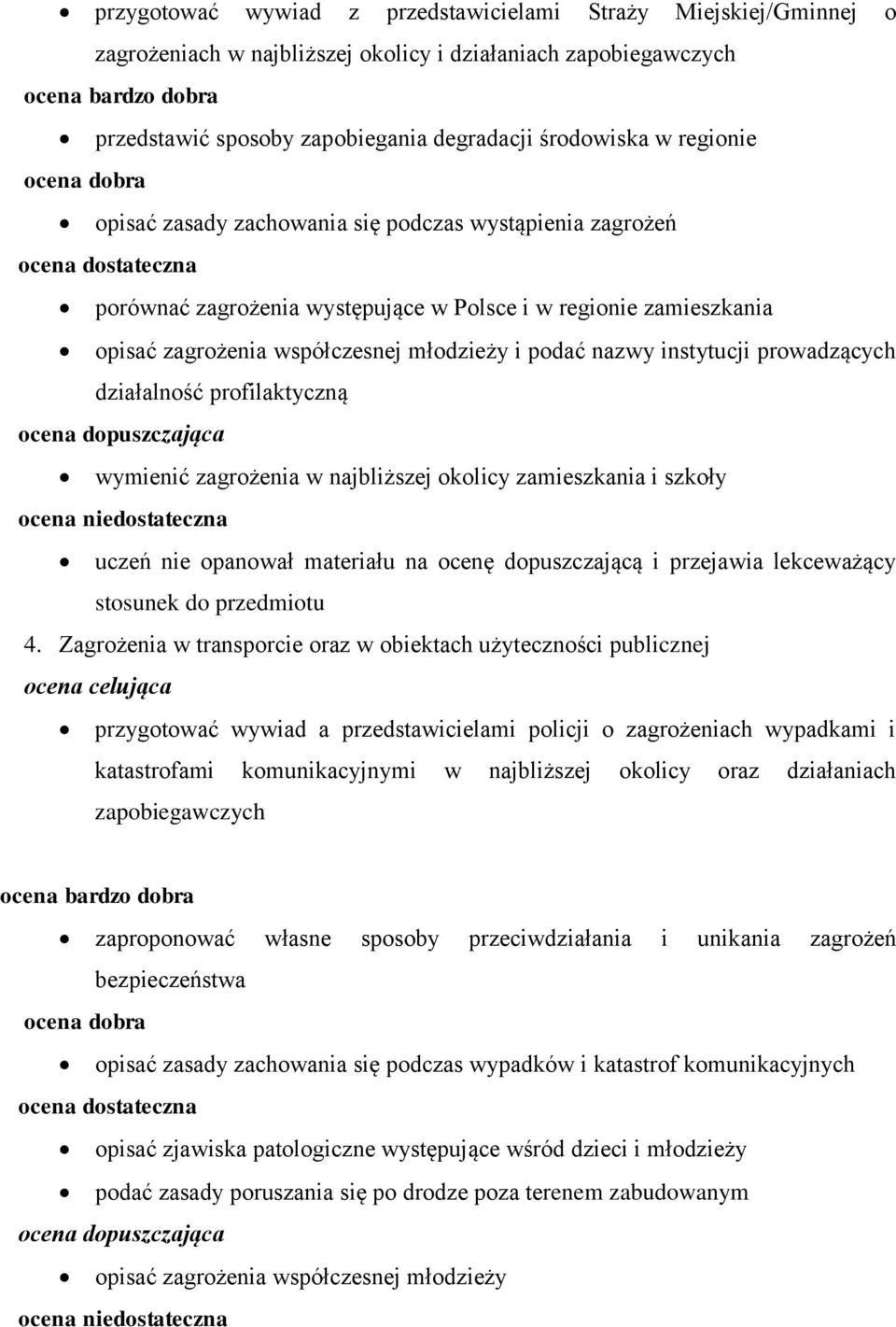 prowadzących działalność profilaktyczną wymienić zagrożenia w najbliższej okolicy zamieszkania i szkoły uczeń nie opanował materiału na ocenę dopuszczającą i przejawia lekceważący 4.