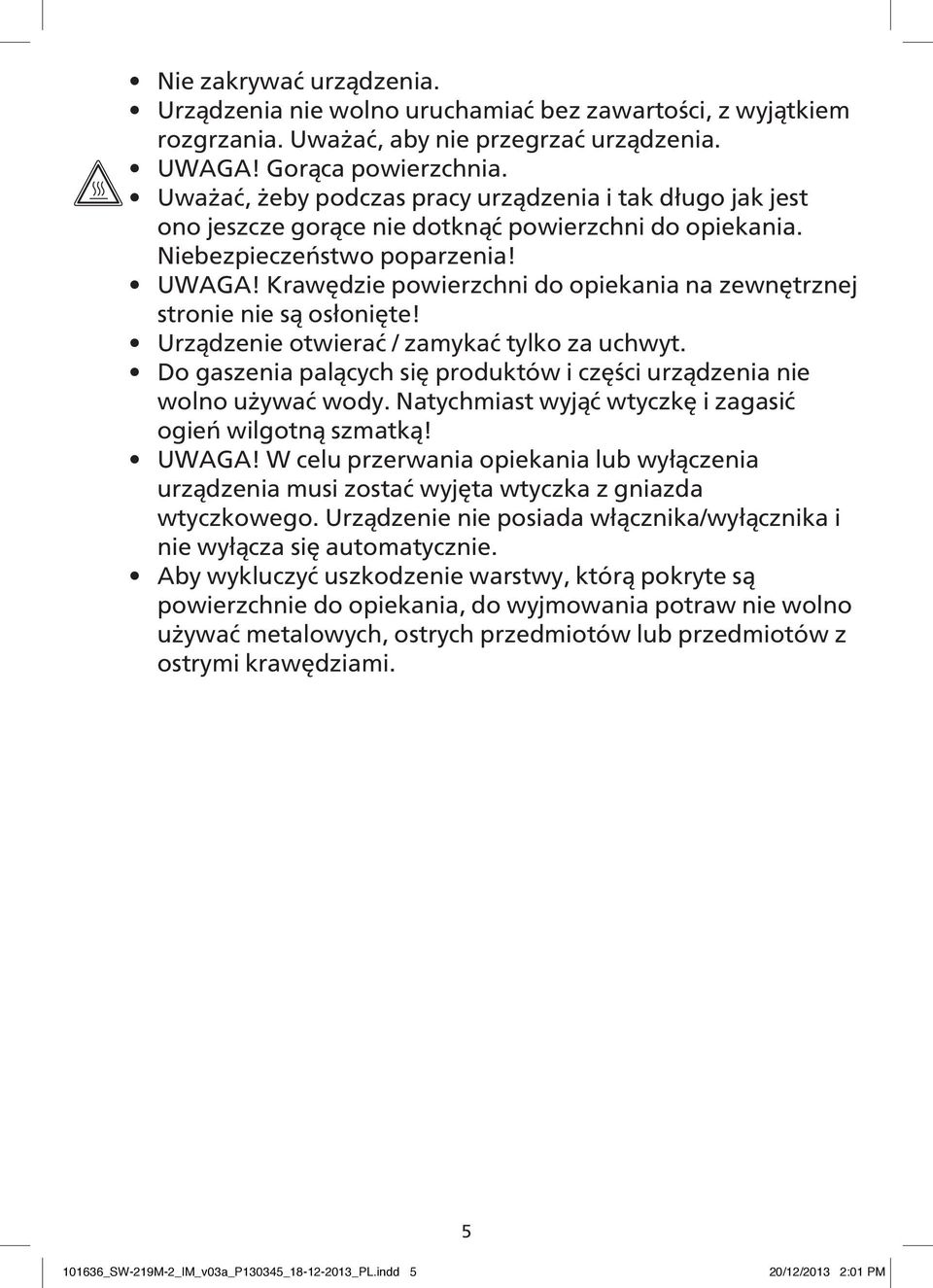 Krawędzie powierzchni do opiekania na zewnętrznej stronie nie są osłonięte! Urządzenie otwierać / zamykać tylko za uchwyt. Do gaszenia palących się produktów i części urządzenia nie wolno używać wody.