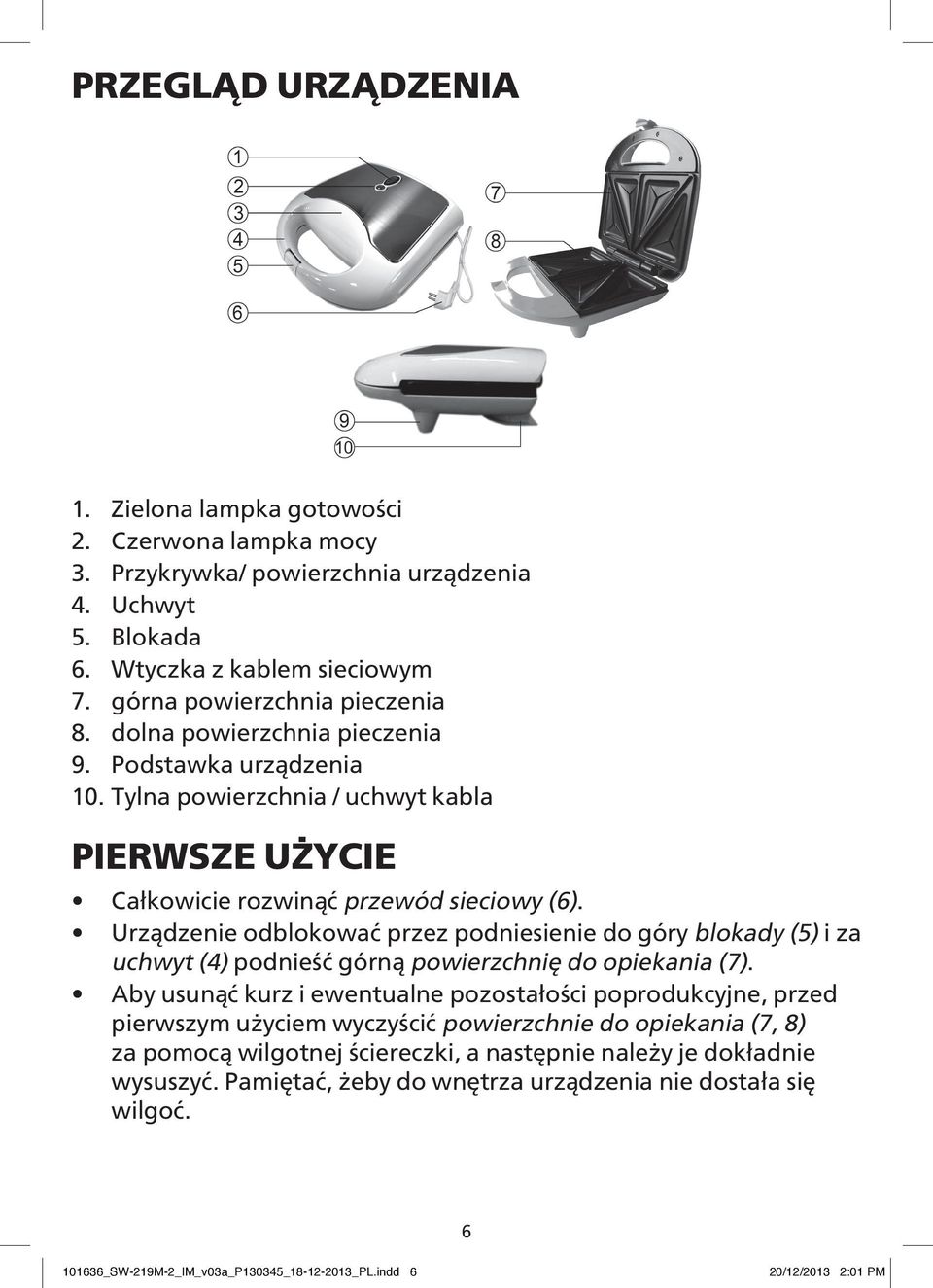 Urządzenie odblokować przez podniesienie do góry blokady (5) i za uchwyt (4) podnieść górną powierzchnię do opiekania (7).