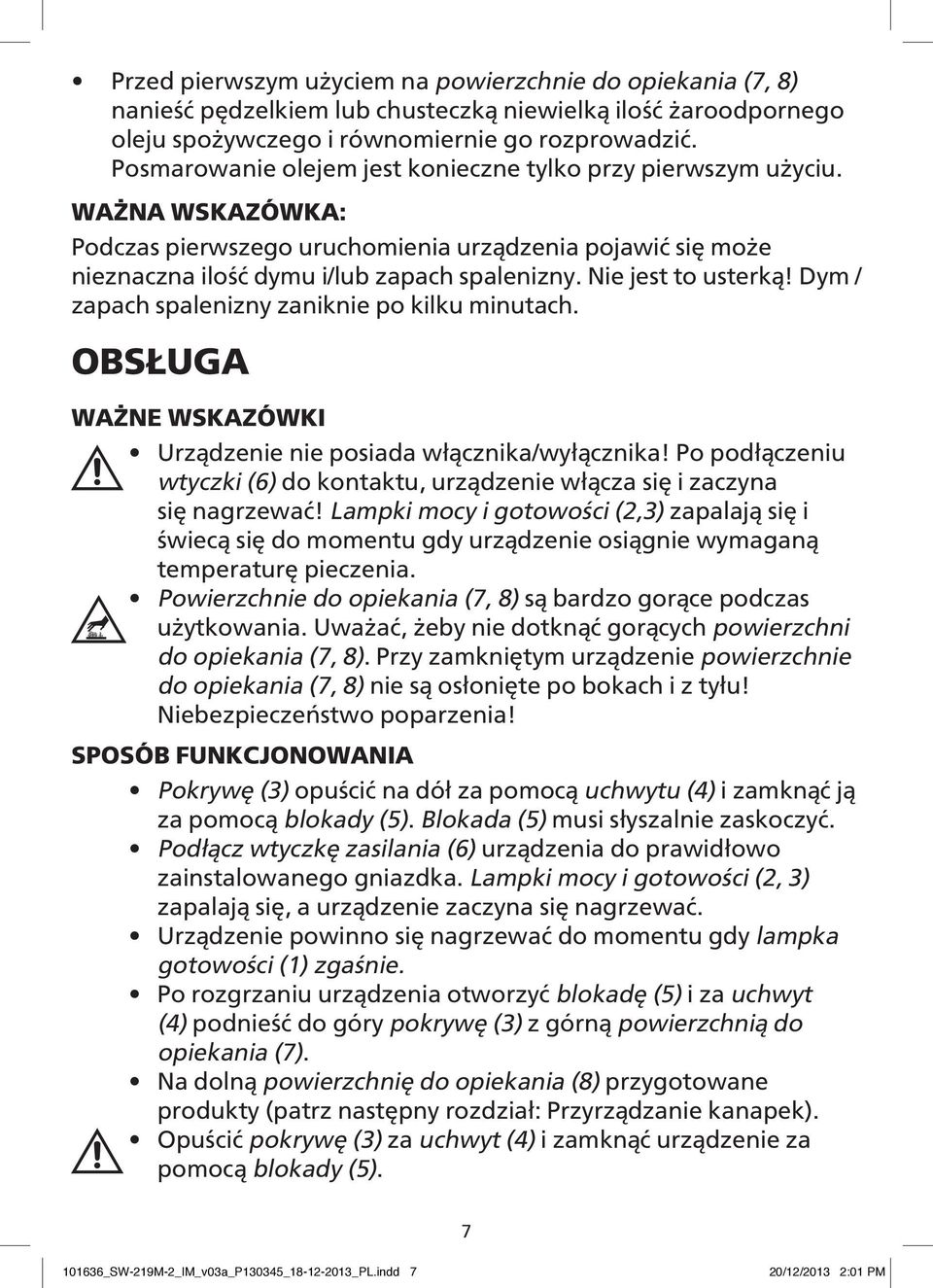 Nie jest to usterką! Dym / zapach spalenizny zaniknie po kilku minutach. OBSŁUGA Ważne wskazówki Urządzenie nie posiada włącznika/wyłącznika!