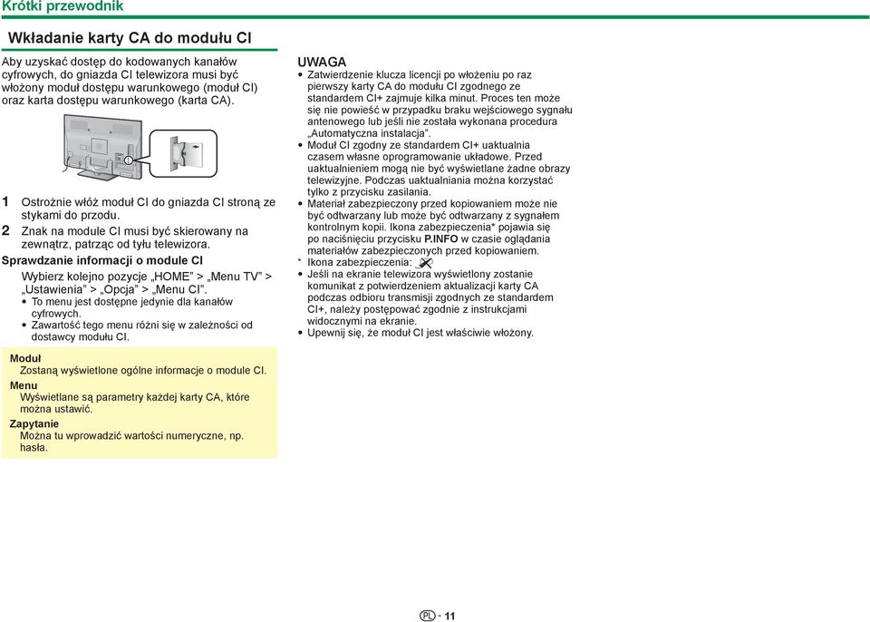 Sprawdzanie informacji o module CI Ustawienia > Opcja > Menu CI. To menu jest dostępne jedynie dla kanałów cyfrowych. Zawartość tego menu różni się w zależności od dostawcy modułu CI.