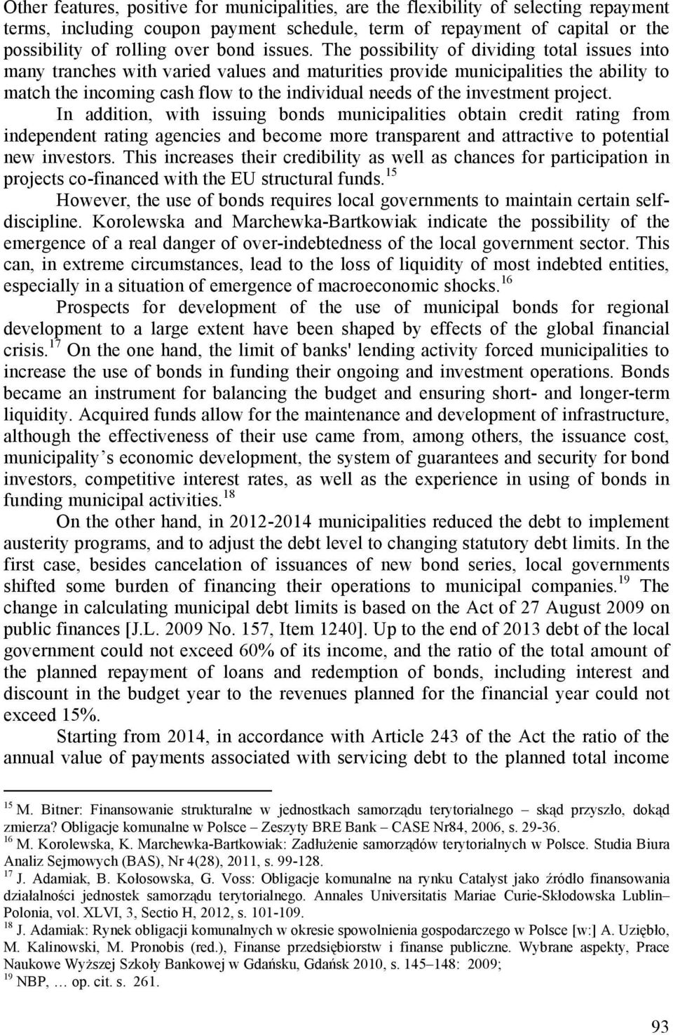 The possibility of dividing total issues into many tranches with varied values and maturities provide municipalities the ability to match the incoming cash flow to the individual needs of the