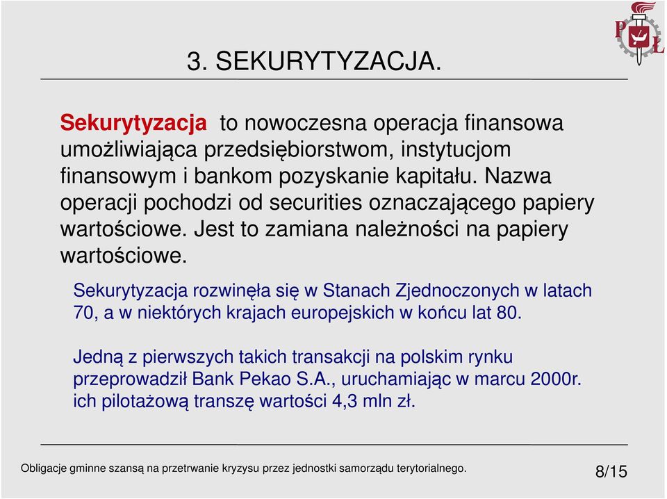 Nazwa operacji pochodzi od securities oznaczającego papiery wartościowe. Jest to zamiana należności na papiery wartościowe.