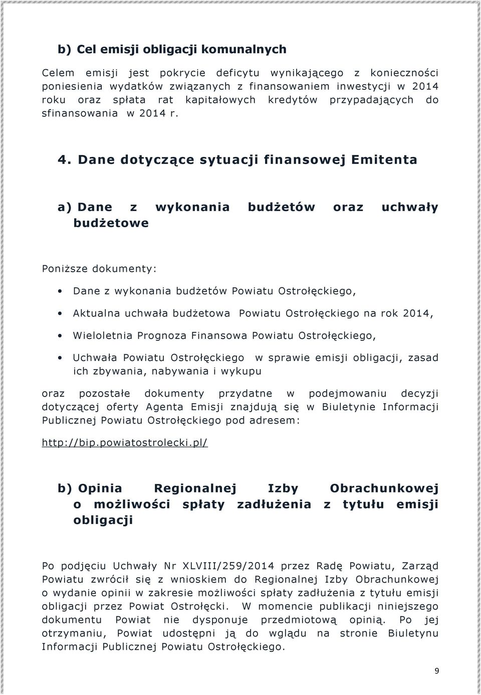 Dane dotyczące sytuacji finansowej Emitenta a) Dane z wykonania budżetów oraz uchwały budżetowe Poniższe dokumenty: Dane z wykonania budżetów Powiatu Ostrołęckiego, Aktualna uchwała budżetowa Powiatu