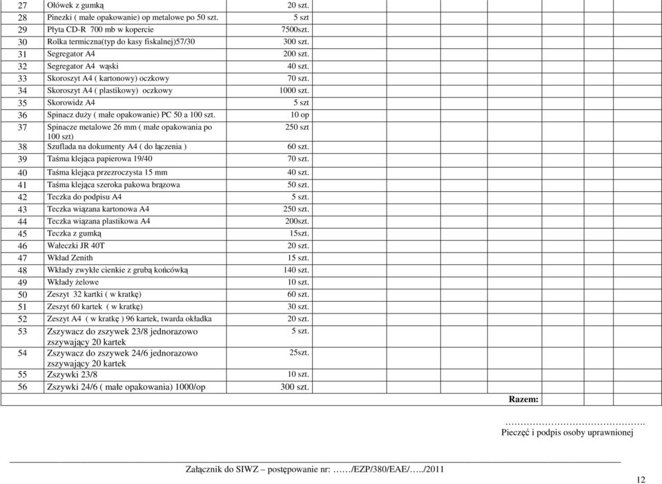 35 Skorowidz A4 5 szt 36 Spinacz duŝy ( małe opakowanie) PC 50 a 100 szt. 10 op 37 Spinacze metalowe 26 mm ( małe po 250 szt 100 szt) 38 Szuflada na dokumenty A4 ( do łączenia ) 60 szt.