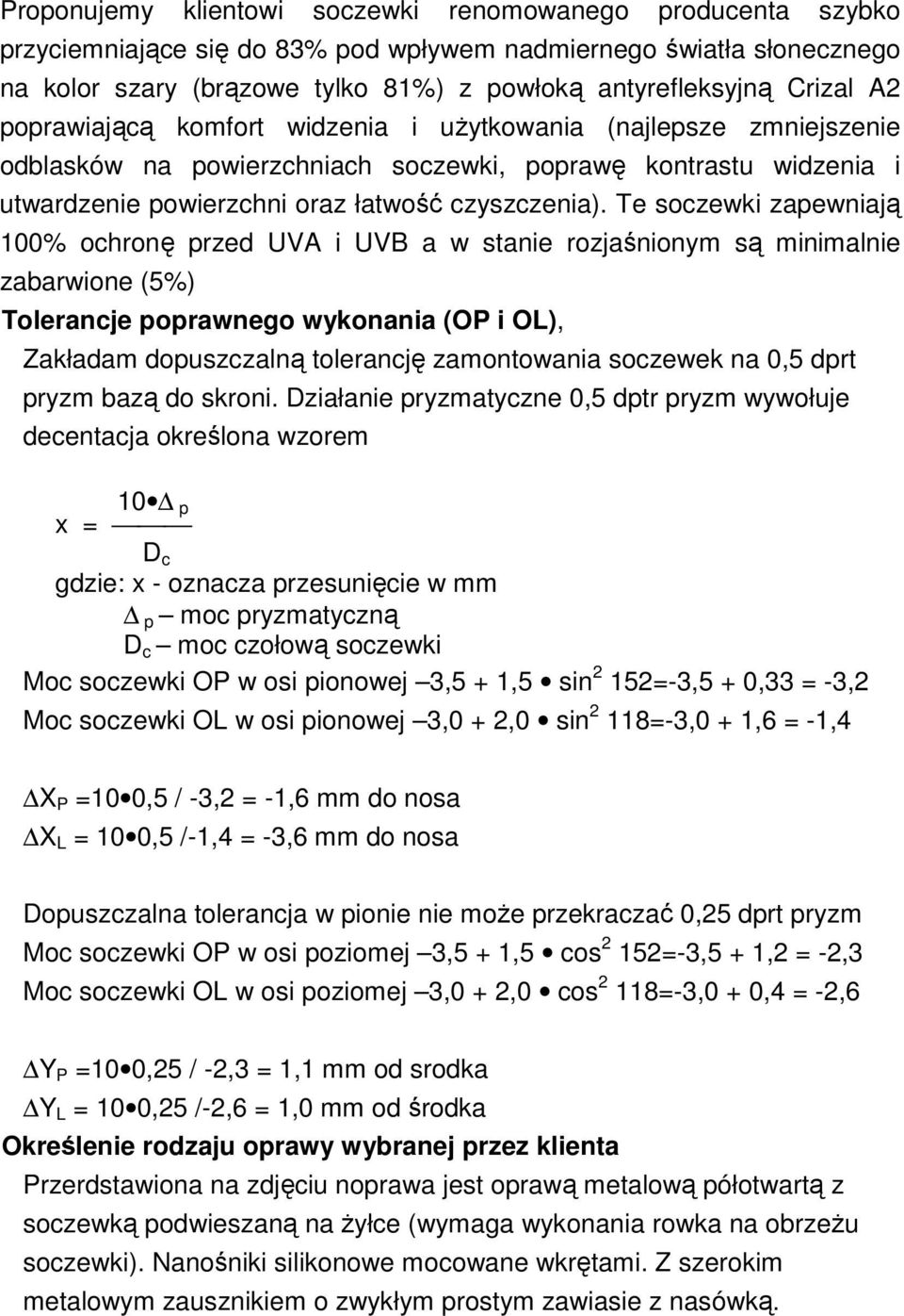 Te soczewki zapewniają 100% ochronę przed UVA i UVB a w stanie rozjaśnionym są minimalnie zabarwione (5%) Tolerancje poprawnego wykonania (OP i OL), Zakładam dopuszczalną tolerancję zamontowania