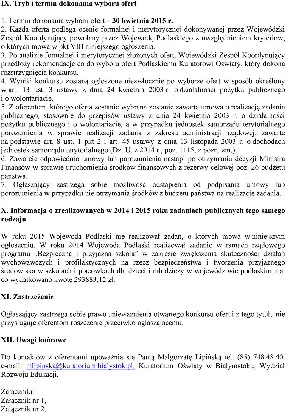 Każda oferta podlega ocenie formalnej i merytorycznej dokonywanej przez Wojewódzki Zespół Koordynujący powołany przez Wojewodę Podlaskiego z uwzględnieniem kryteriów, o których mowa w pkt VIII