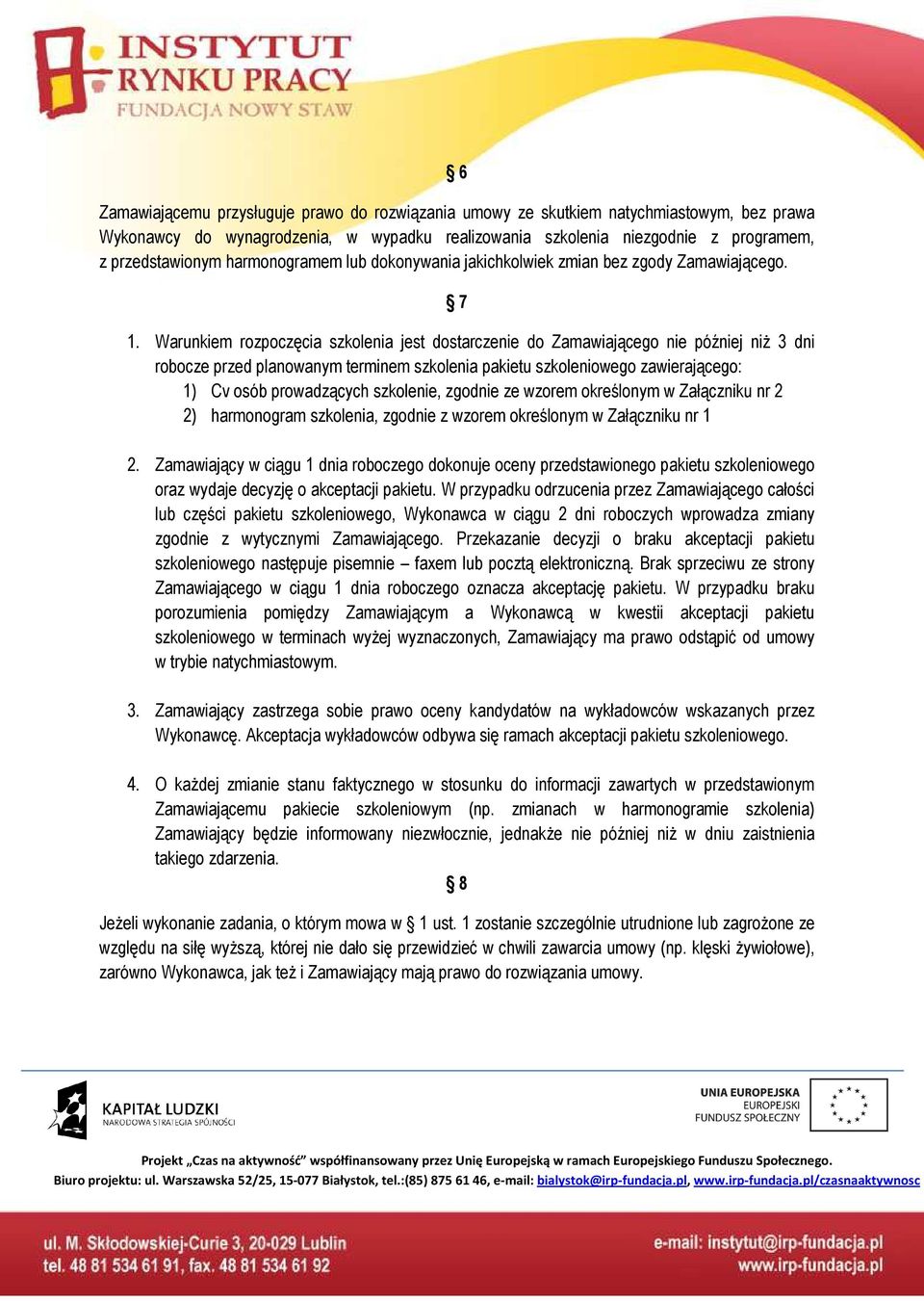 Warunkiem rozpoczęcia szkolenia jest dostarczenie do Zamawiającego nie później niż 3 dni robocze przed planowanym terminem szkolenia pakietu szkoleniowego zawierającego: 1) Cv osób prowadzących