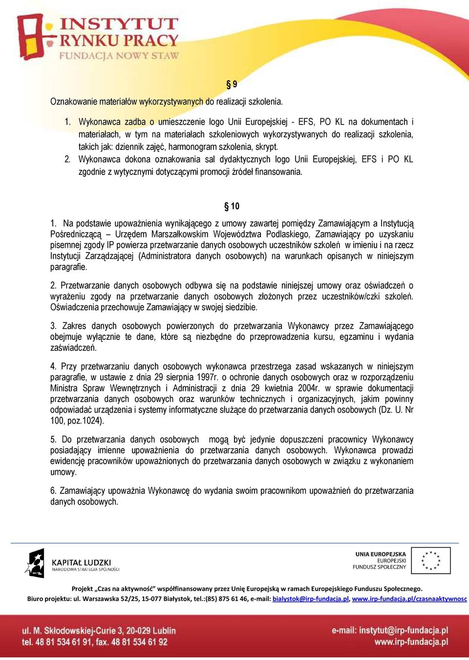 zajęć, harmonogram szkolenia, skrypt. 2. Wykonawca dokona oznakowania sal dydaktycznych logo Unii Europejskiej, EFS i PO KL zgodnie z wytycznymi dotyczącymi promocji źródeł finansowania. 10 1.