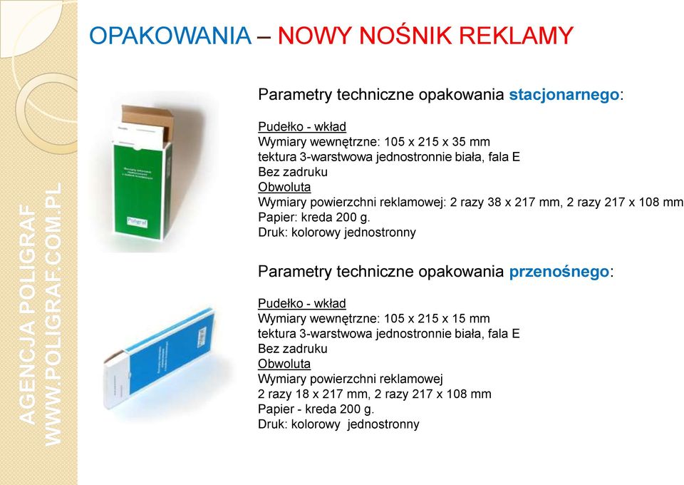 Druk: kolorowy jednostronny Parametry techniczne opakowania przenośnego: Pudełko - wkład Wymiary wewnętrzne: 105 x 215 x 15 mm tektura 3-warstwowa