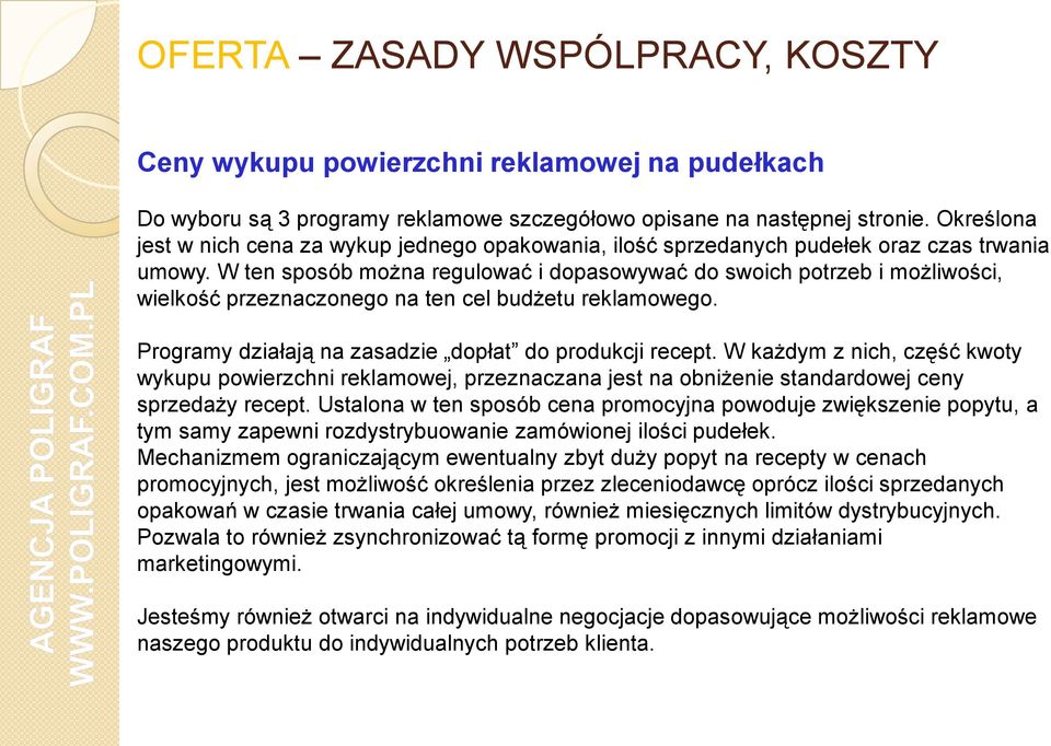 W ten sposób można regulować i dopasowywać do swoich potrzeb i możliwości, wielkość przeznaczonego na ten cel budżetu reklamowego. Programy działają na zasadzie dopłat do produkcji recept.