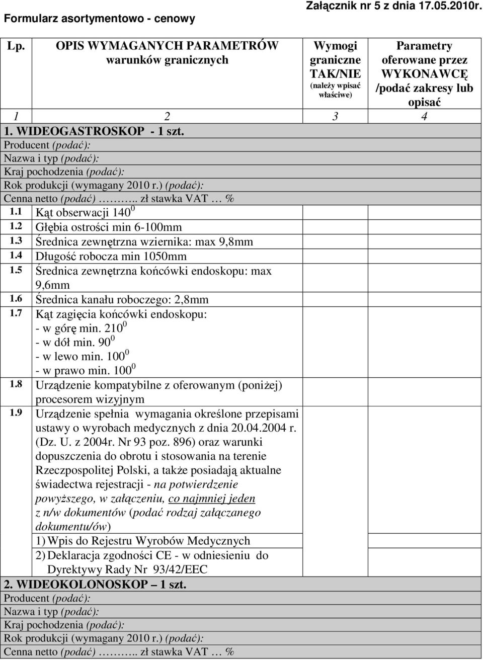 2 Głębia ostrości min 6-100mm 1.3 Średnica zewnętrzna wziernika: max 9,8mm 1.4 Długość robocza min 1050mm 1.5 Średnica zewnętrzna końcówki endoskopu: max 9,6mm 1.6 Średnica kanału roboczego: 2,8mm 1.