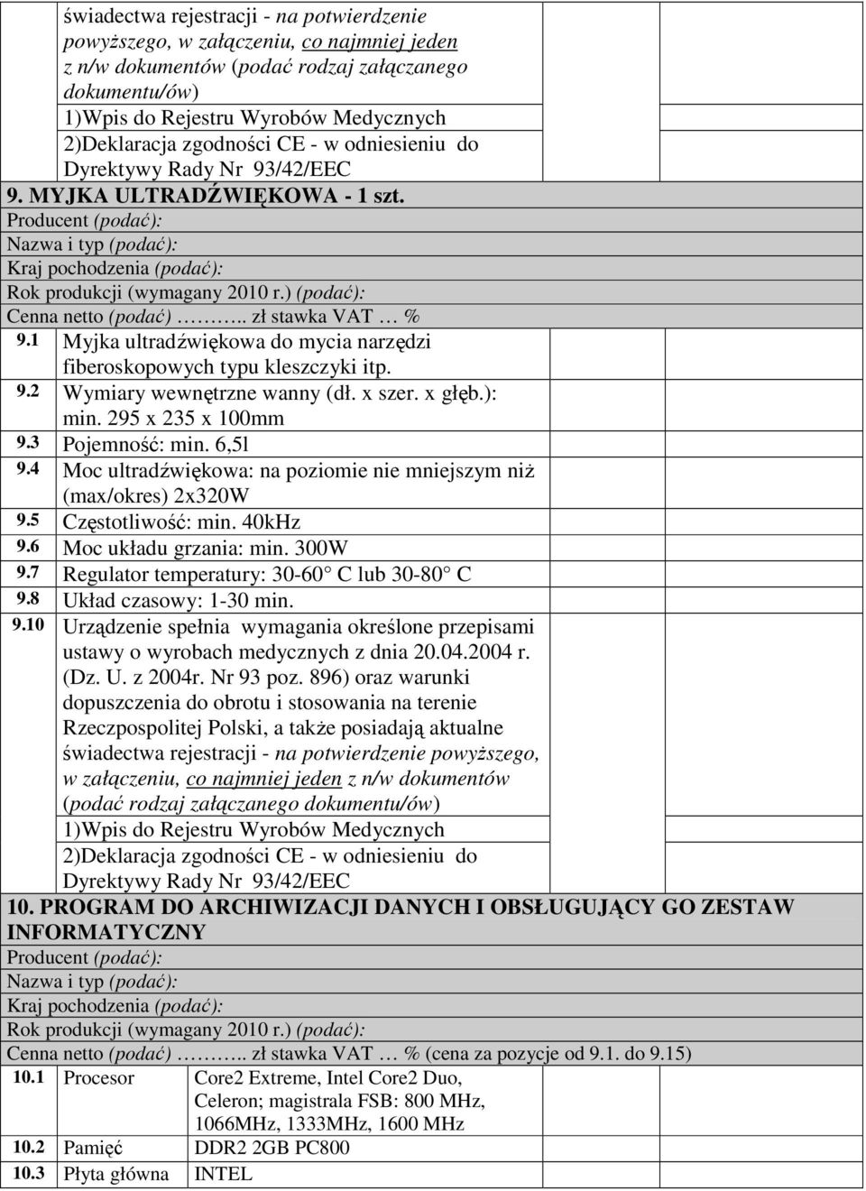 7 Regulator temperatury: 30-60 C lub 30-80 C 9.8 Układ czasowy: 1-30 min. 9.10 Urządzenie spełnia wymagania określone przepisami powyŝszego, w załączeniu, co najmniej jeden z n/w dokumentów (podać rodzaj załączanego 10.