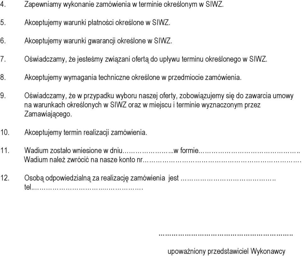 Oświadczamy, że w przypadku wyboru naszej oferty, zobowiązujemy się do zawarcia umowy na warunkach określonych w SIWZ oraz w miejscu i terminie wyznaczonym przez Zamawiającego. 10.