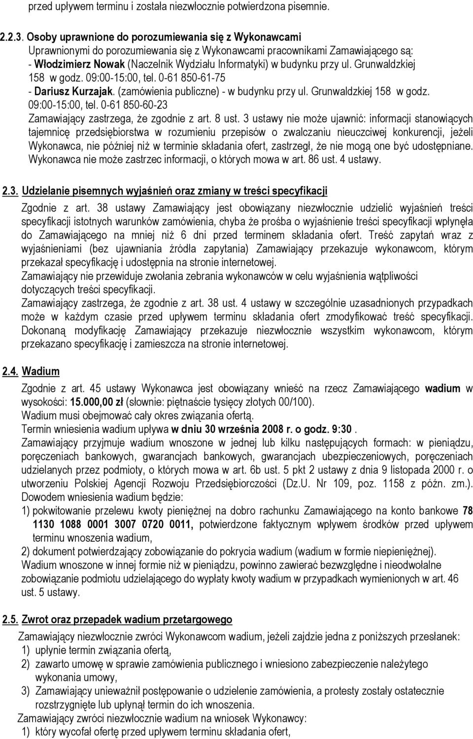 przy ul. Grunwaldzkiej 158 w godz. 09:00-15:00, tel. 0-61 850-61-75 - Dariusz Kurzajak. (zamówienia publiczne) - w budynku przy ul. Grunwaldzkiej 158 w godz. 09:00-15:00, tel. 0-61 850-60-23 Zamawiający zastrzega, że zgodnie z art.