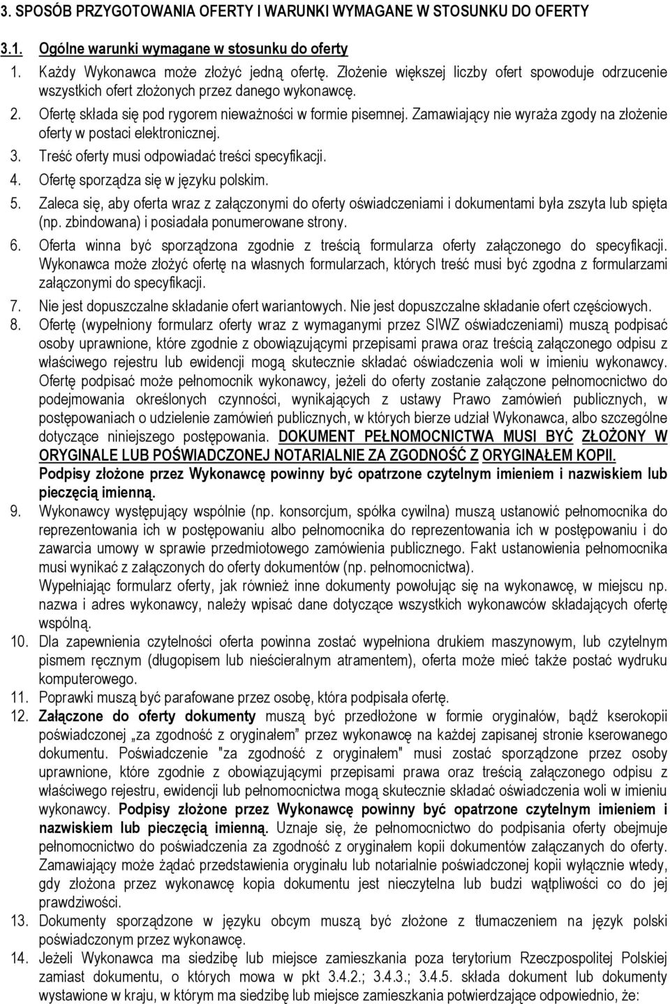 Zamawiający nie wyraża zgody na złożenie oferty w postaci elektronicznej. 3. Treść oferty musi odpowiadać treści specyfikacji. 4. Ofertę sporządza się w języku polskim. 5.