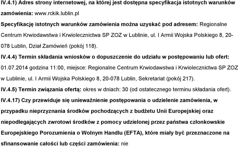 I Armii Wjska Plskieg 8, 20-078 Lublin, Dział Zamówień (pkój 118). IV.4.4) Termin składania wnisków dpuszczenie d udziału w pstępwaniu lub fert: 01.07.2014 gdzina 11:00, miejsce: Reginalne Centrum Krwidawstwa i Krwilecznictwa SP ZOZ w Lublinie, ul.