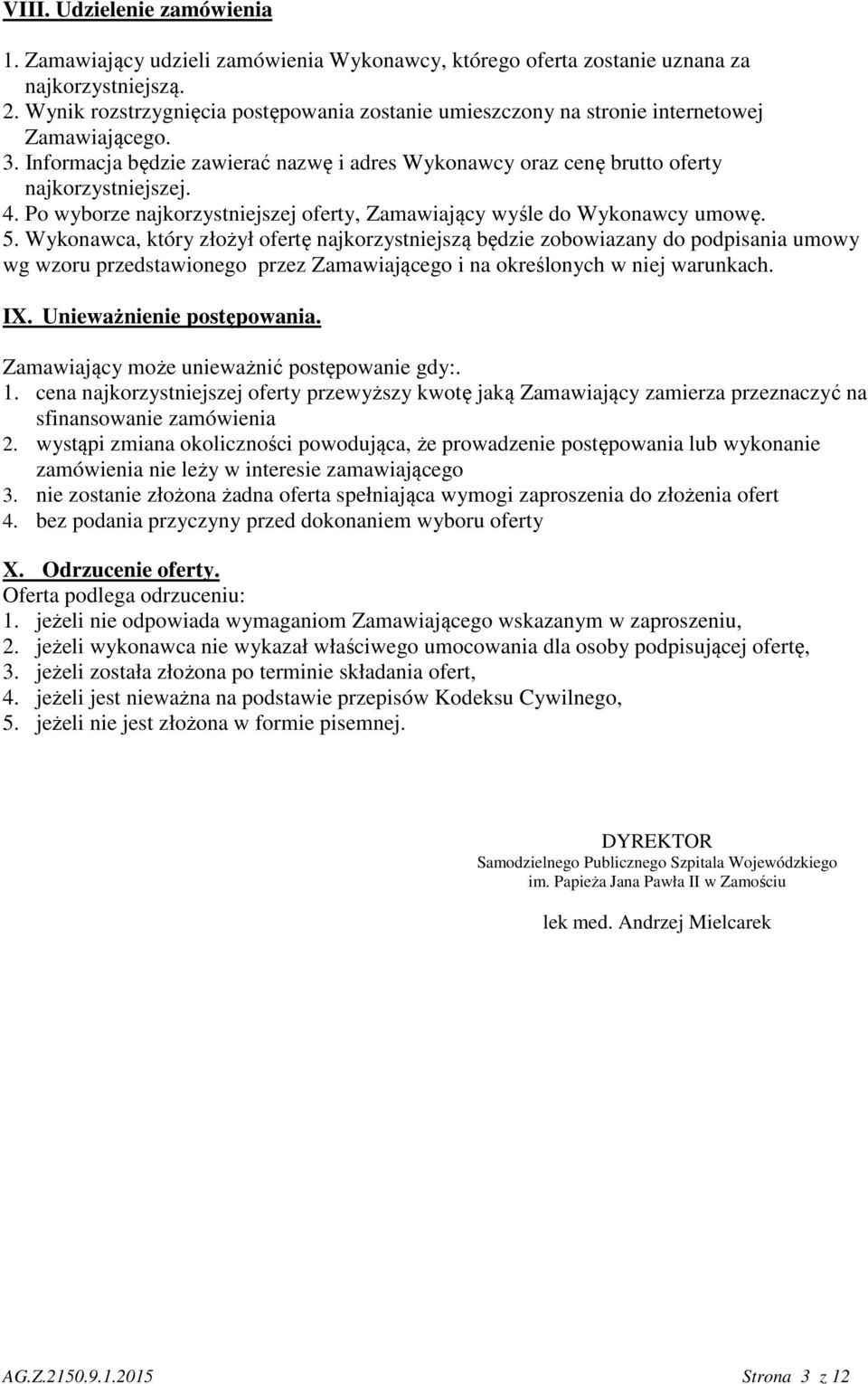 Po wyborze najkorzystniejszej oferty, Zamawiający wyśle do Wykonawcy umowę. 5.