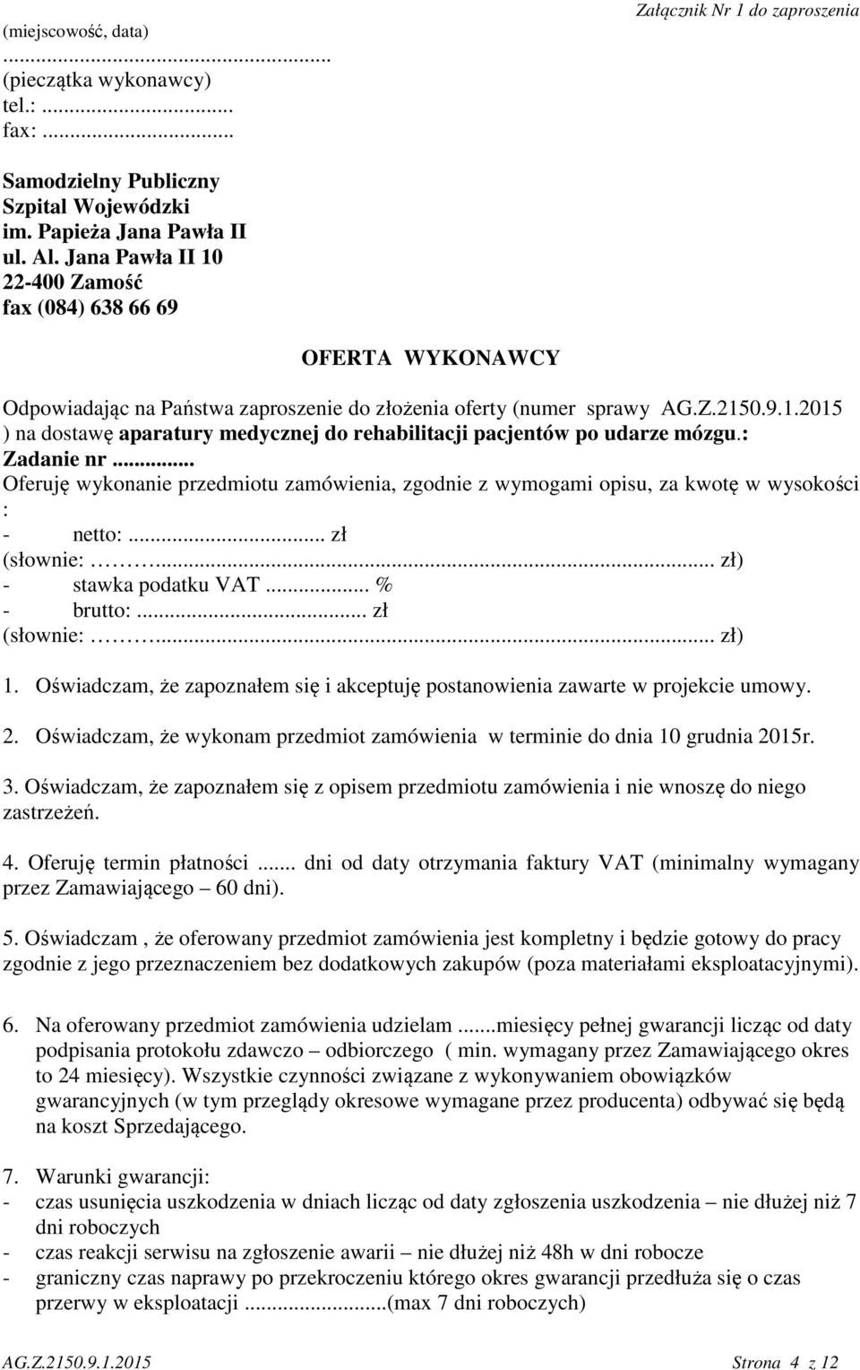 : Zadanie nr... Oferuję wykonanie przedmiotu zamówienia, zgodnie z wymogami opisu, za kwotę w wysokości : - netto:... zł (słownie:... zł) - stawka podatku VAT... % - brutto:... zł (słownie:... zł) 1.