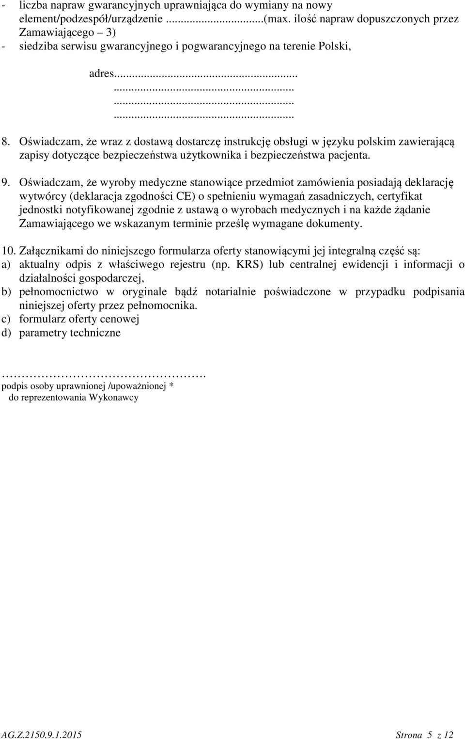 Oświadczam, że wraz z dostawą dostarczę instrukcję obsługi w języku polskim zawierającą zapisy dotyczące bezpieczeństwa użytkownika i bezpieczeństwa pacjenta. 9.