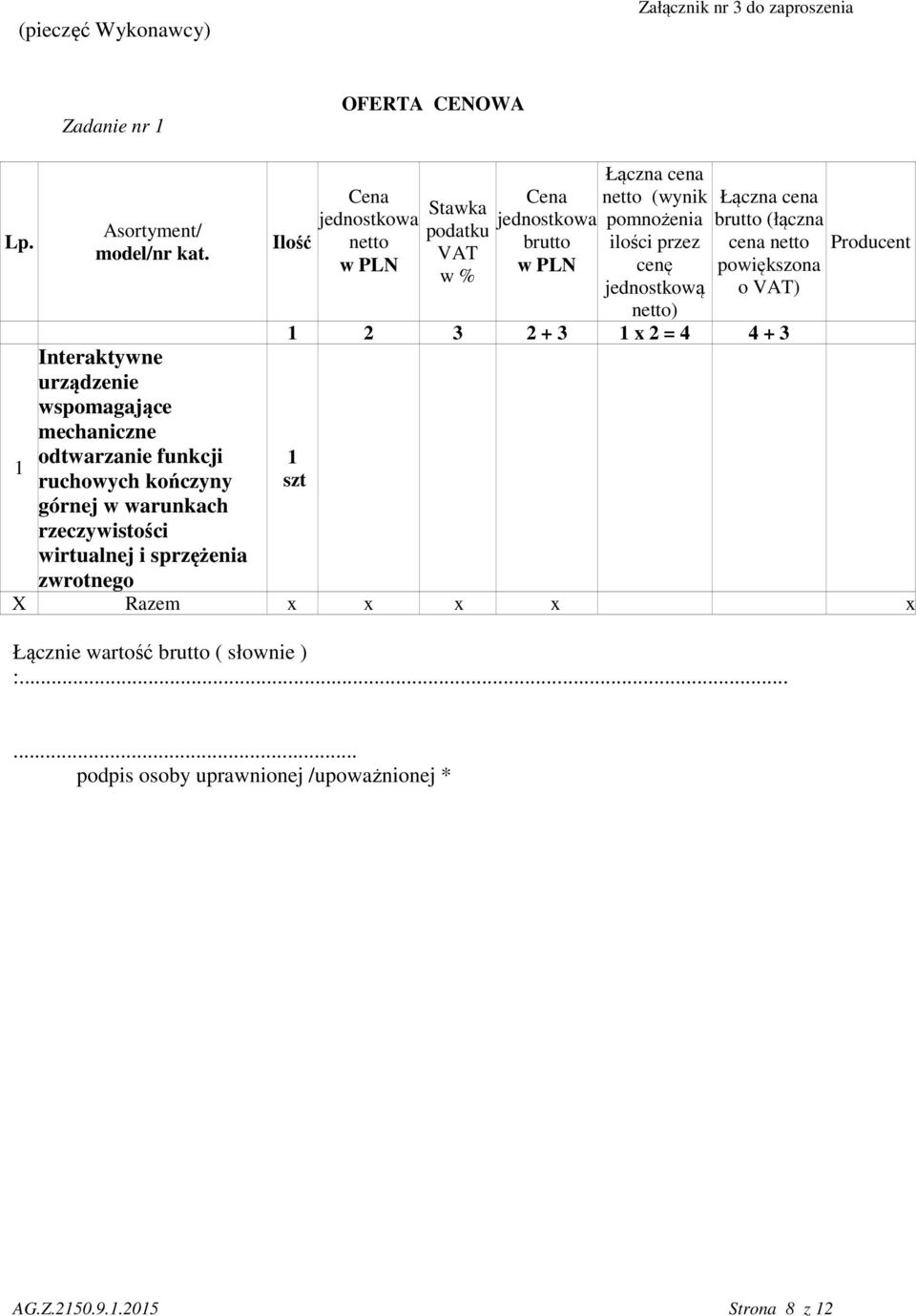 Cena jednostkowa netto w PLN Stawka podatku VAT w % Cena jednostkowa brutto w PLN Łączna cena netto (wynik pomnożenia ilości przez cenę jednostkową netto) 1 2 3 2 +