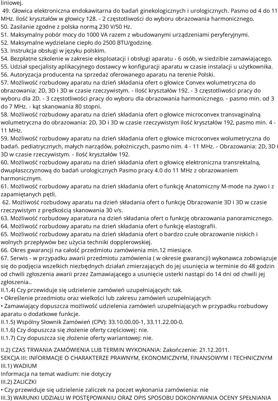 Maksymalne wydzielane ciepło do 2500 BTU/godzinę. 53. Instrukcja obsługi w języku polskim. 54. Bezpłatne szkolenie w zakresie eksploatacji i obsługi aparatu - 6 osób, w siedzibie zamawiającego. 55.