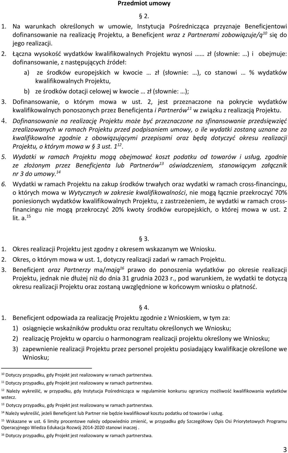 Łączna wysokość wydatków kwalifikowalnych Projektu wynosi zł (słownie: ) i obejmuje: dofinansowanie, z następujących źródeł: a) ze środków europejskich w kwocie zł (słownie: ), co stanowi % wydatków