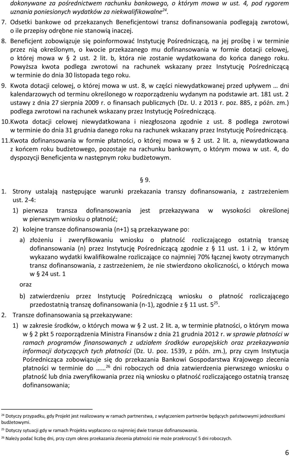 Beneficjent zobowiązuje się poinformować Instytucję Pośredniczącą, na jej prośbę i w terminie przez nią określonym, o kwocie przekazanego mu dofinansowania w formie dotacji celowej, o której mowa w 2