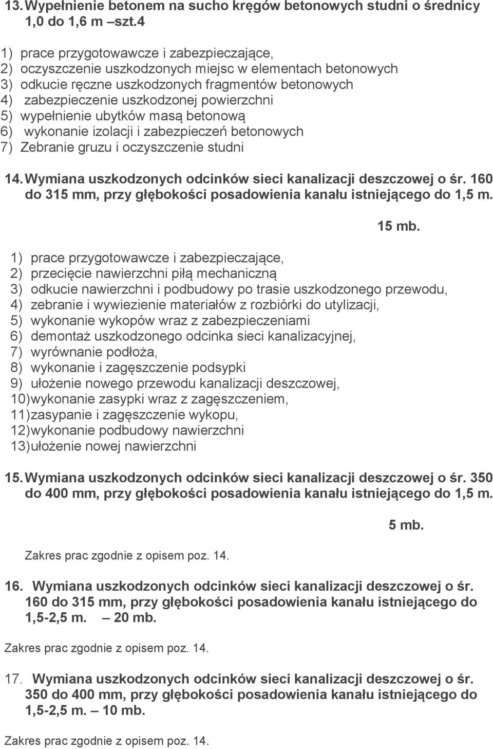 wykonanie izolacji i zabezpieczeń betonowych 7) Zebranie gruzu i oczyszczenie studni 14. Wymiana uszkodzonych odcinków sieci kanalizacji deszczowej o śr.