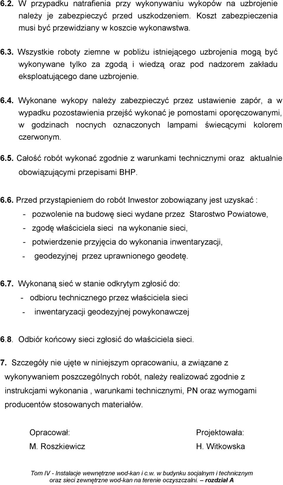 Wykonane wykopy naleŝy zabezpieczyć przez ustawienie zapór, a w wypadku pozostawienia przejść wykonać je pomostami oporęczowanymi, w godzinach nocnych oznaczonych lampami świecącymi kolorem czerwonym.