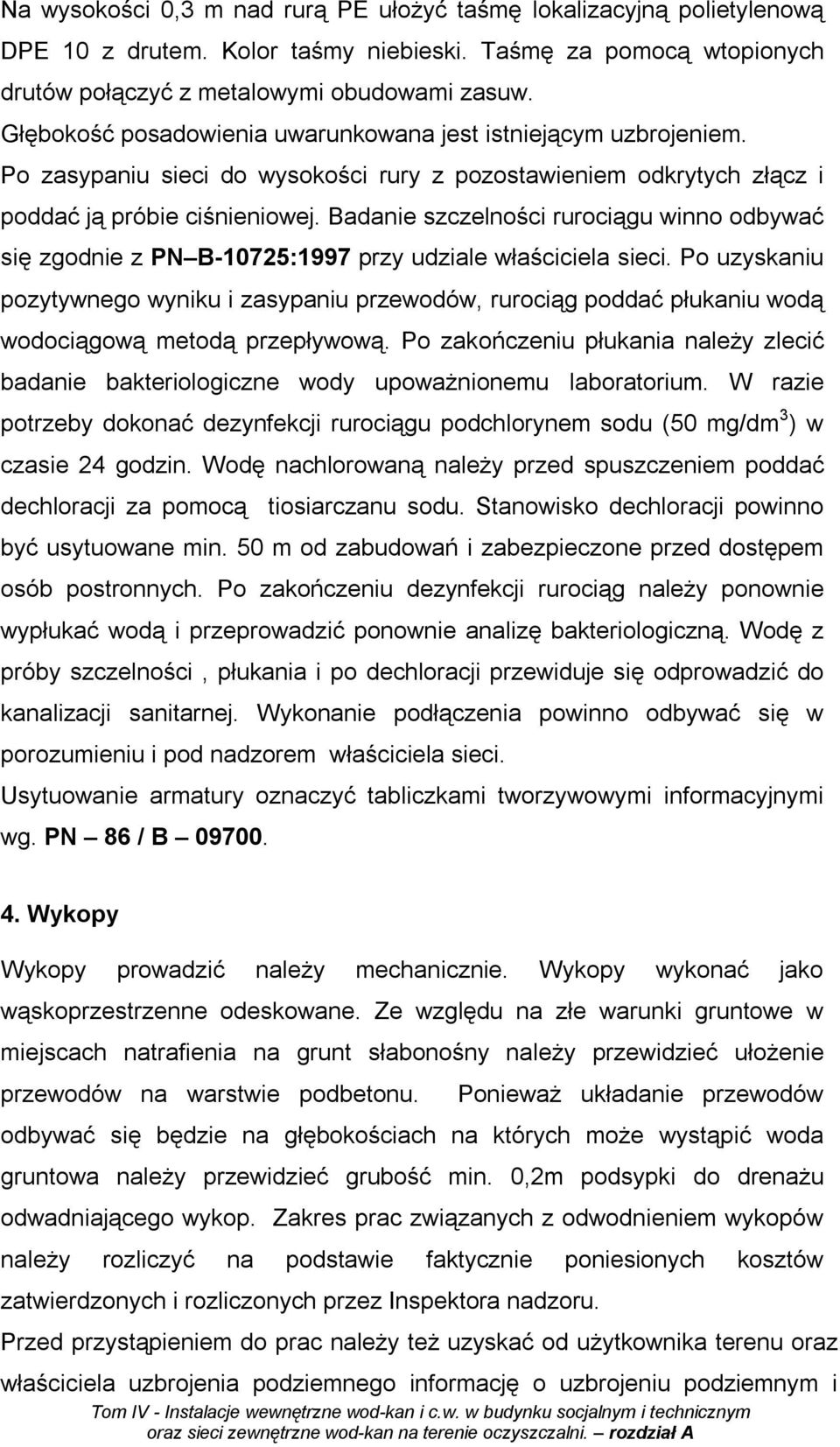 Badanie szczelności rurociągu winno odbywać się zgodnie z PN B-10725:1997 przy udziale właściciela sieci.