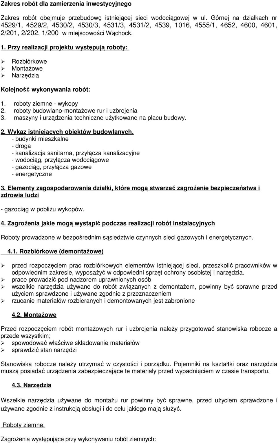 roboty ziemne - wykopy 2. roboty budowlano-montaŝowe rur i uzbrojenia 3. maszyny i urządzenia techniczne uŝytkowane na placu budowy. 2. Wykaz istniejących obiektów budowlanych.