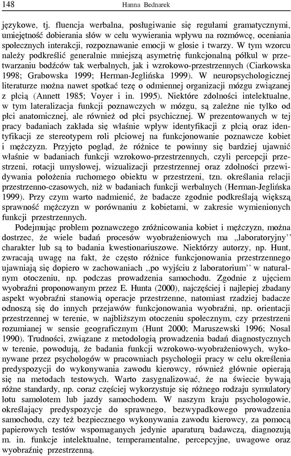 W tym wzorcu należy podkreślić generalnie mniejszą asymetrię funkcjonalną półkul w przetwarzaniu bodźców tak werbalnych, jak i wzrokowo-przestrzennych (Ciarkowska 1998; Grabowska 1999;