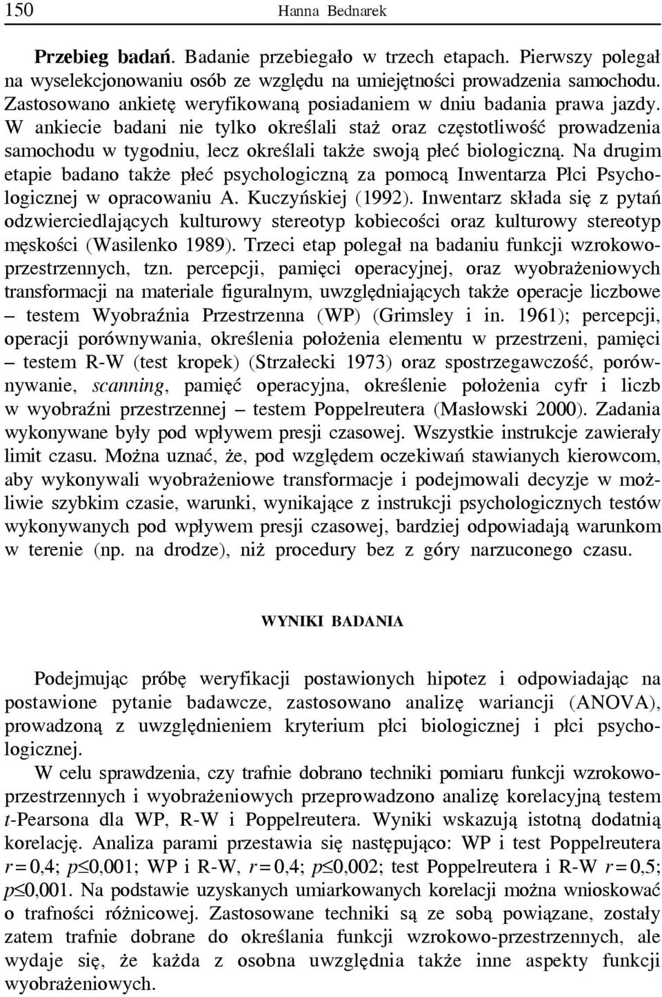 W ankiecie badani nie tylko określali staż oraz częstotliwość prowadzenia samochodu w tygodniu, lecz określali także swojąpłeć biologiczną.