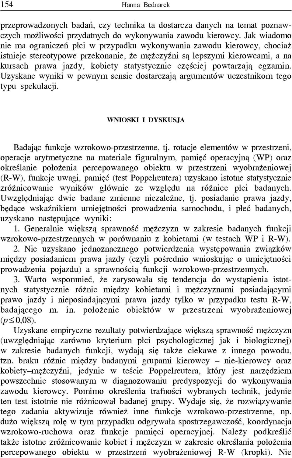 statystycznie częściej powtarzają egzamin. Uzyskane wyniki w pewnym sensie dostarczają argumentów uczestnikom tego typu spekulacji. WNIOSKI I DYSKUSJA Badając funkcje wzrokowo-przestrzenne, tj.