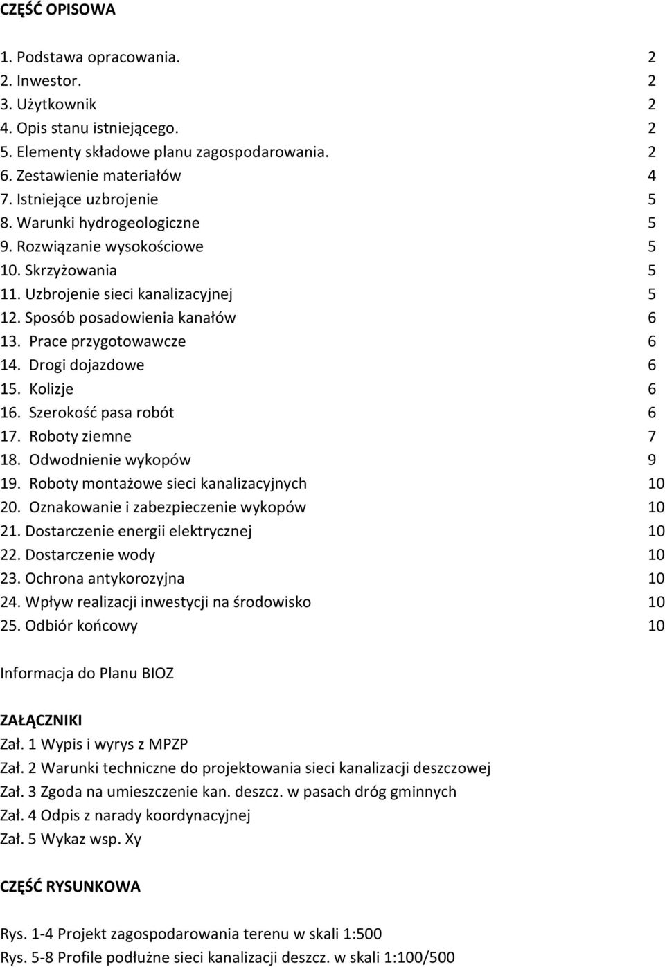 Prace przygotowawcze 6 14. Drogi dojazdowe 6 15. Kolizje 6 16. Szerokość pasa robót 6 17. Roboty ziemne 7 18. Odwodnienie wykopów 9 19. Roboty montażowe sieci kanalizacyjnych 10 20.