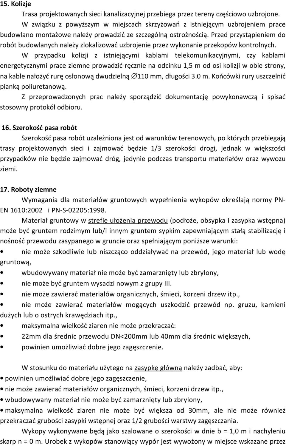 Przed przystąpieniem do robót budowlanych należy zlokalizować uzbrojenie przez wykonanie przekopów kontrolnych.