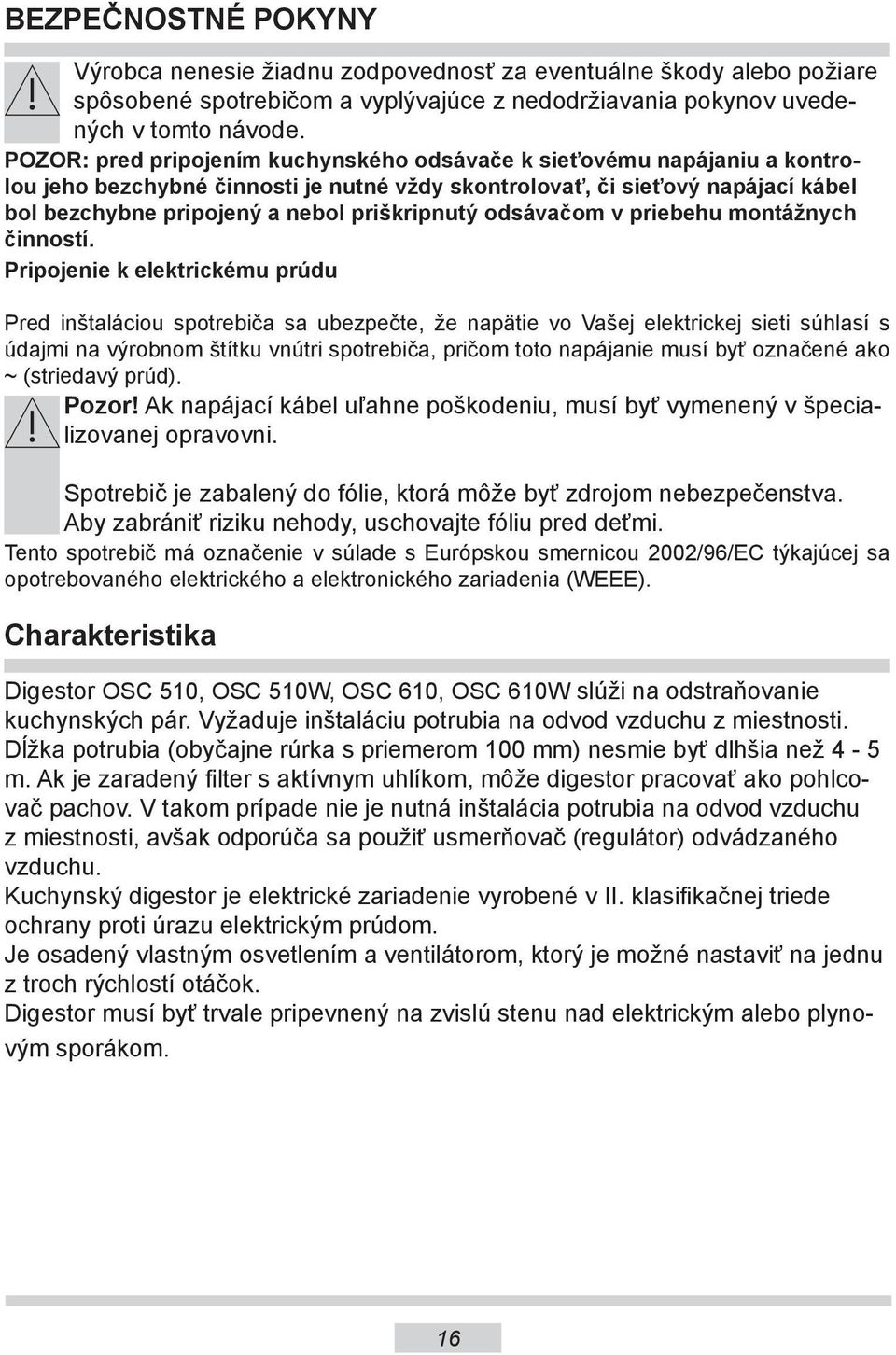 priškripnutý odsávačom v priebehu montážnych činností.