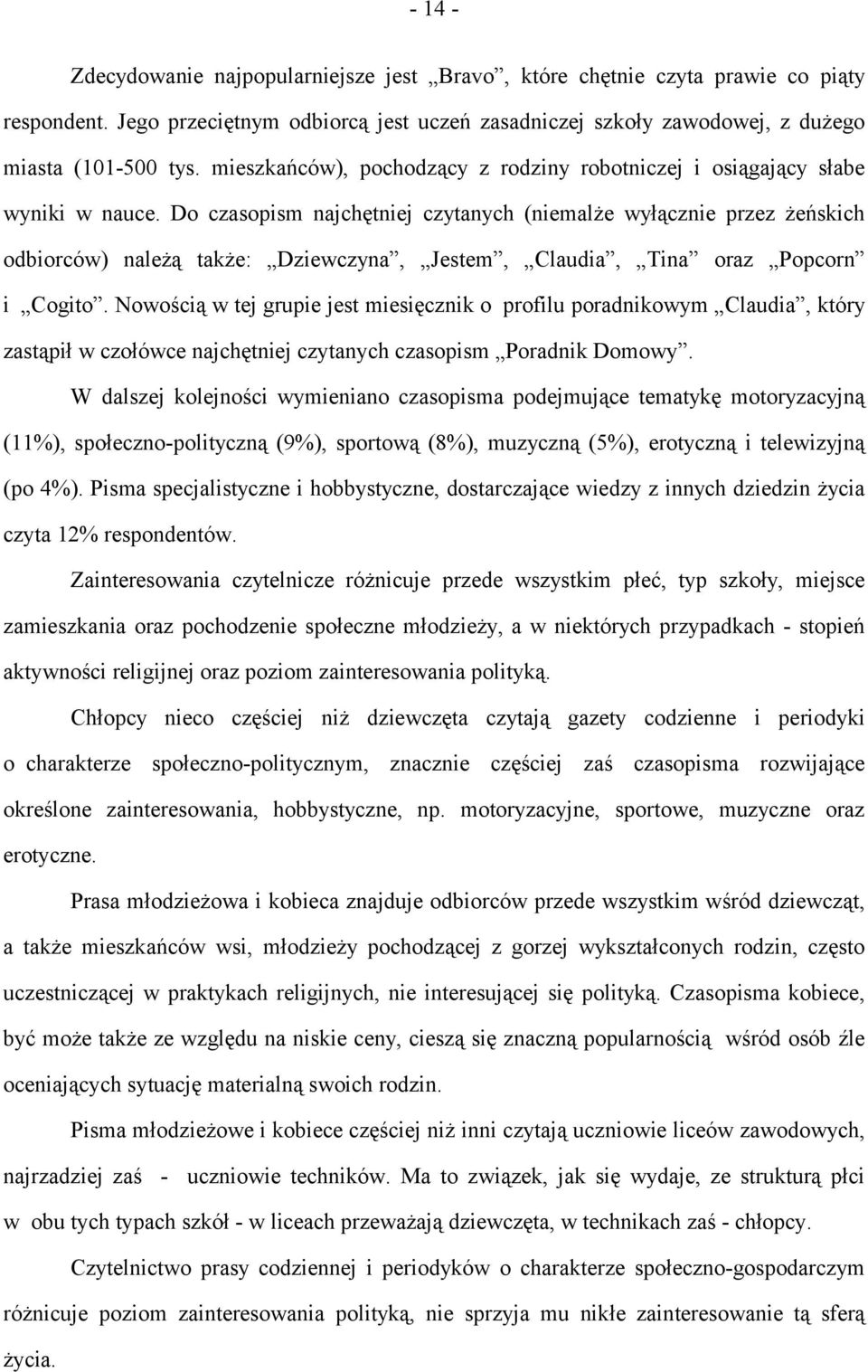 Do czasopism najchętniej czytanych (niemalże wyłącznie przez żeńskich odbiorców) należą także: Dziewczyna, Jestem, Claudia, Tina oraz Popcorn i Cogito.