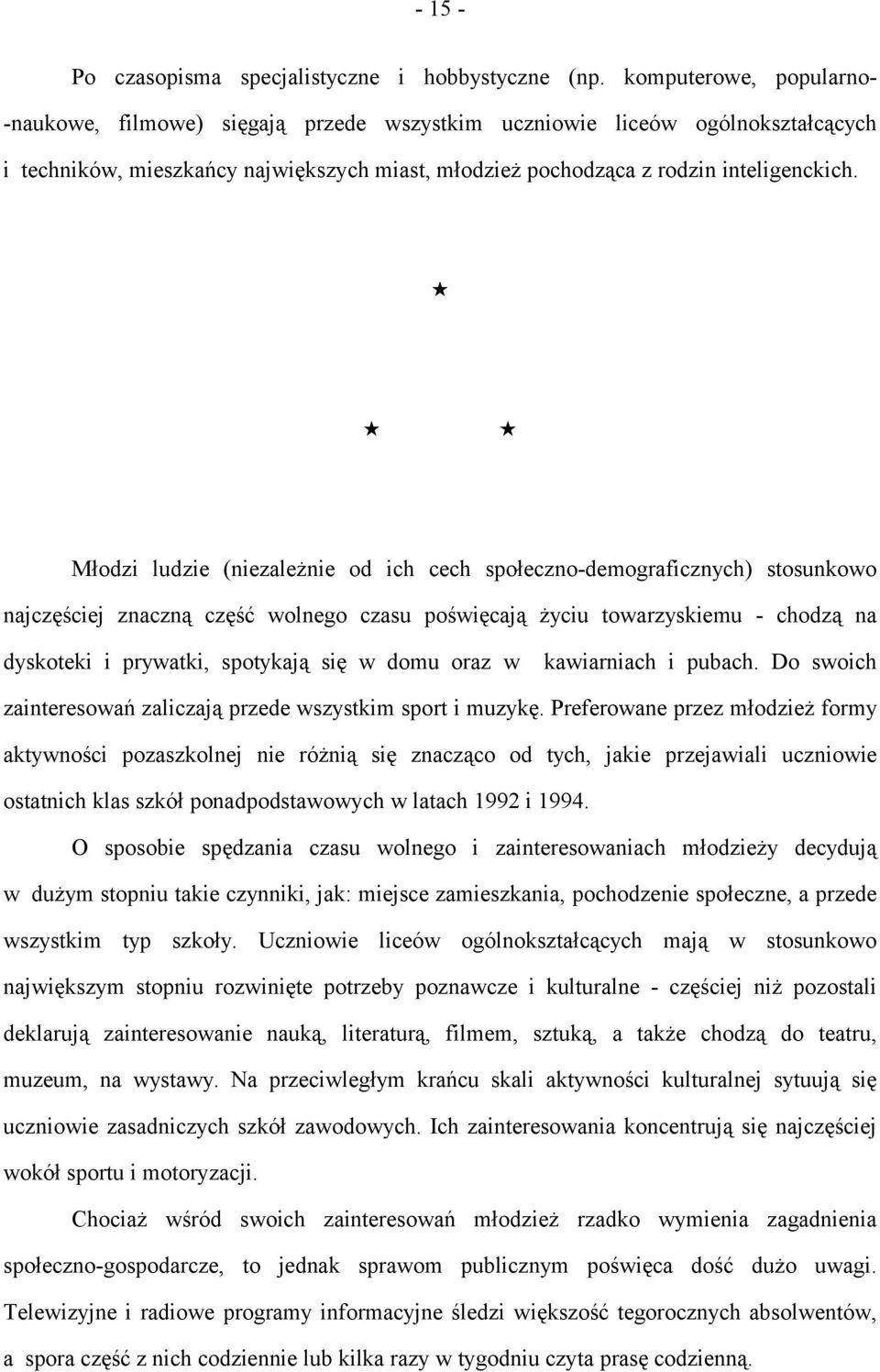 Młodzi ludzie (niezależnie od ich cech społeczno-demograficznych) stosunkowo najczęściej znaczną część wolnego czasu poświęcają życiu towarzyskiemu - chodzą na dyskoteki i prywatki, spotykają się w